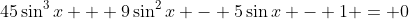 45\sin^3{x} + 9\sin^2{x} - 5\sin{x} - 1 = 0
