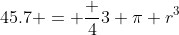 45.7 = \frac 43 \pi r^3