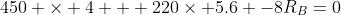 450 \times 4 + 220\times 5.6 -8R_B=0