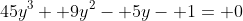 45y^3+ 9y^2- 5y- 1= 0