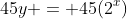 45y = 45(2^x)