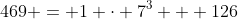 469 = 1 \cdot 7^3 + 126