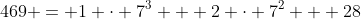 469 = 1 \cdot 7^3 + 2 \cdot 7^2 + 28