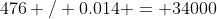 476 / 0.014 = 34000