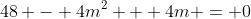 48 - 4m^2 + 4m = 0