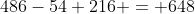 486-54+216 = 648