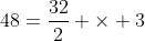 48=\frac{32}{2} \times 3
