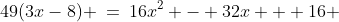 49(3x-8) \:=\:16x^2 - 32x + 16 