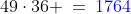 49\cdot36 \:=\:{\color{blue}1764}