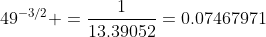 49^{-3/2} =\frac{1}{13.39052}=0.07467971