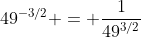 49^{-3/2} = \frac{1}{49^{3/2}}
