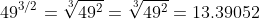 49^{3/2}=\sqrt[3]{49^2}=\sqrt[3]{49^2}=13.39052