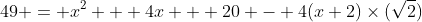 49 = x^2 + 4x + 20 - 4(x+2)\times(\sqrt2)