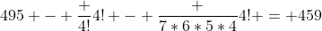 495 - \frac {4!}{4!} - \frac {7*6*5*4}{4!} = 459