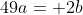 49a= 2b