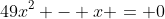 49x^2 - x = 0