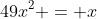 49x^2 = x