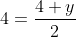 4=\frac{4+y}{2}