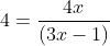 4=\frac{4x}{(3x-1)}