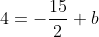 4=-\frac{15}{2}+b