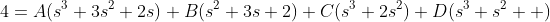 4=A(s^3+3s^2+2s)+B(s^2+3s+2)+C(s^3+2s^2)+D(s^3+s^2  )