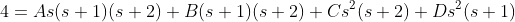 4=As(s+1)(s+2)+B(s+1)(s+2)+Cs^2(s+2)+Ds^2(s+1)