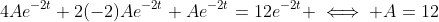 4Ae^{-2t}+2(-2)Ae^{-2t}+Ae^{-2t}=12e^{-2t} \iff A=12