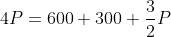 4P=600+300+\frac{3}{2}P