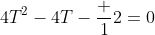 4T^2-4T-\frac 12=0