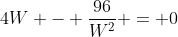 4W - \frac{96}{W^2} = 0