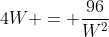 4W = \frac{96}{W^2}