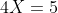 4X=5