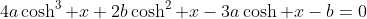 4a\cosh^3 x+2b\cosh^2 x-3a\cosh x-b=0