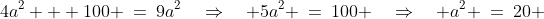 4a^2 + 100 \:=\:9a^2\quad\Rightarrow\quad 5a^2 \:=\:100 \quad\Rightarrow\quad a^2 \:=\:20 