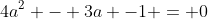 4a^2 - 3a -1 = 0