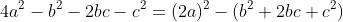 4a^2-b^2-2bc-c^2=(2a)^2-(b^2+2bc+c^2)