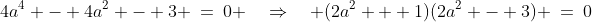 4a^4 - 4a^2 - 3 \:=\:0 \quad\Rightarrow\quad (2a^2 + 1)(2a^2 - 3) \:=\:0