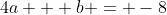 4a + b = -8
