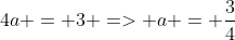 4a = 3 => a = \frac{3}{4}