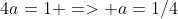 4a=1 => a=1/4