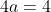 4a=4