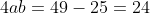 4ab=49-25=24