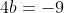 4b=-9