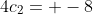 4c_2= -8