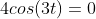 4cos(3t)=0