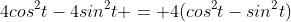 4cos^2t-4sin^2t = 4(cos^2t-sin^2t)