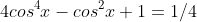 4cos^4x-cos^2x+1=1/4