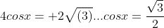 4cosx= 2\sqrt{(3)}...cosx=\frac{\sqrt{3}}{2}