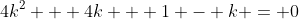 4k^2 + 4k + 1 - k = 0