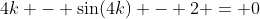 4k - \sin(4k) - 2 = 0
